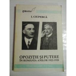   OPOZITIE  SI  PUTERE  IN ROMANIA  ANILOR  1922-1928  -  I. CIUPERCA  (dedicatie si autograf profesorului Gh. Onisoru) 